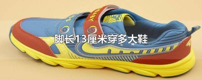 ​脚长13.5cm穿多大内长的
